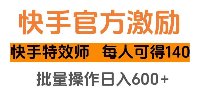 快手官方激励快手特效师，每人可得140，批量操作日入600+-安哥网络创业副业