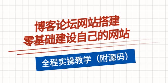 博客论坛网站搭建，零基础建设自己的网站，全程实操教学（附源码）-安哥网络创业副业