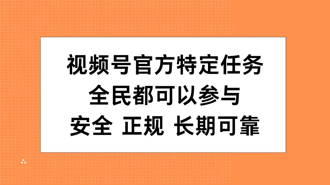 视频号官方特定任务，全民可参与，安全正规长期可靠-安哥网络创业副业