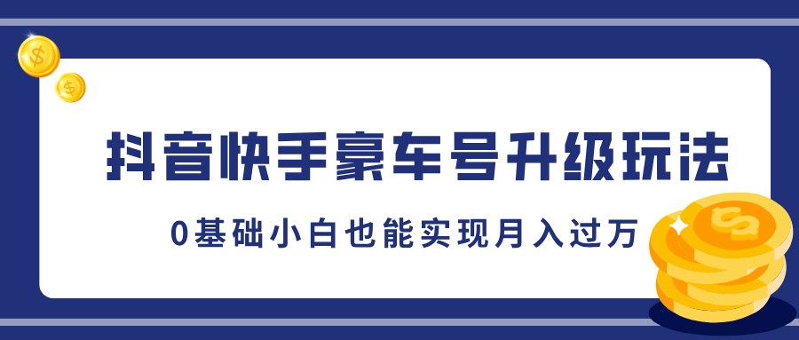 抖音快手豪车号升级玩法，5分钟一条作品，0基础小白也能实现月入过万-安哥网络创业副业