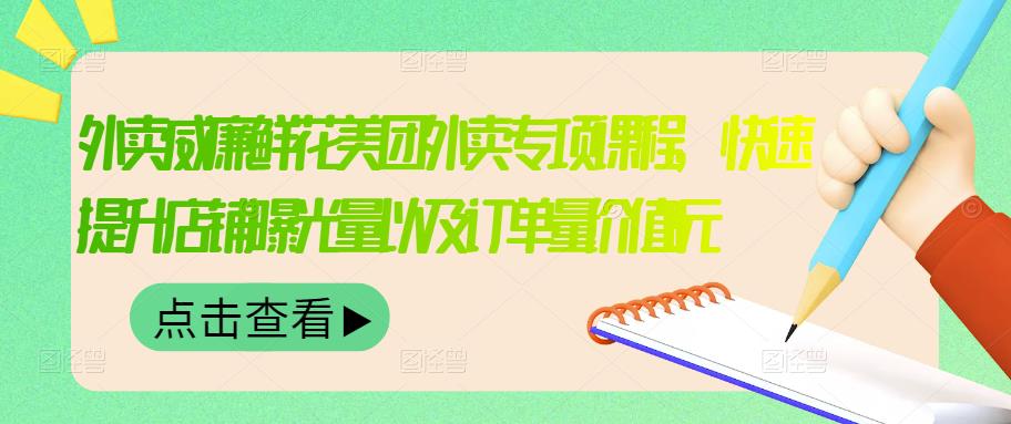 外卖威廉鲜花美团外卖专项课程，快速提升店铺曝光量以及订单量价值2680元-安哥网络创业副业