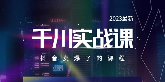 2023最新千川实操课，抖音卖爆了的课程（20节视频课）-安哥网络创业副业