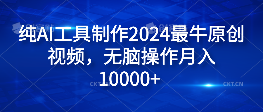 纯AI工具制作2024最牛原创视频，无脑操作月入10000+-安哥网络创业副业
