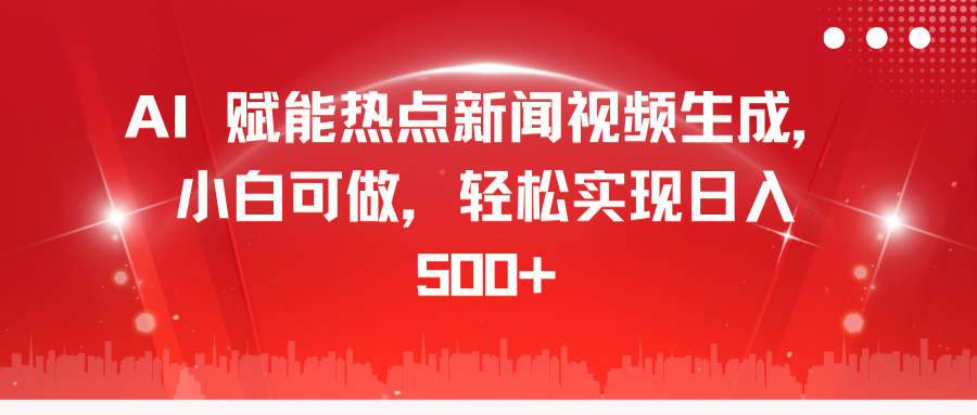 AI 赋能热点新闻视频生成，小白可做，轻松实现日入 500+-安哥网络创业副业