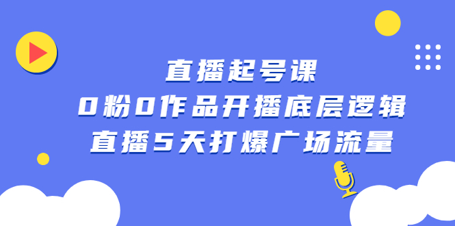 直播起号课，0粉0作品开播底层逻辑，直播5天打爆广场流量-安哥网络创业副业