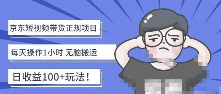 京东短视频带货项目：每天操作2小时的副业项目-价值1988元-安哥网络创业副业
