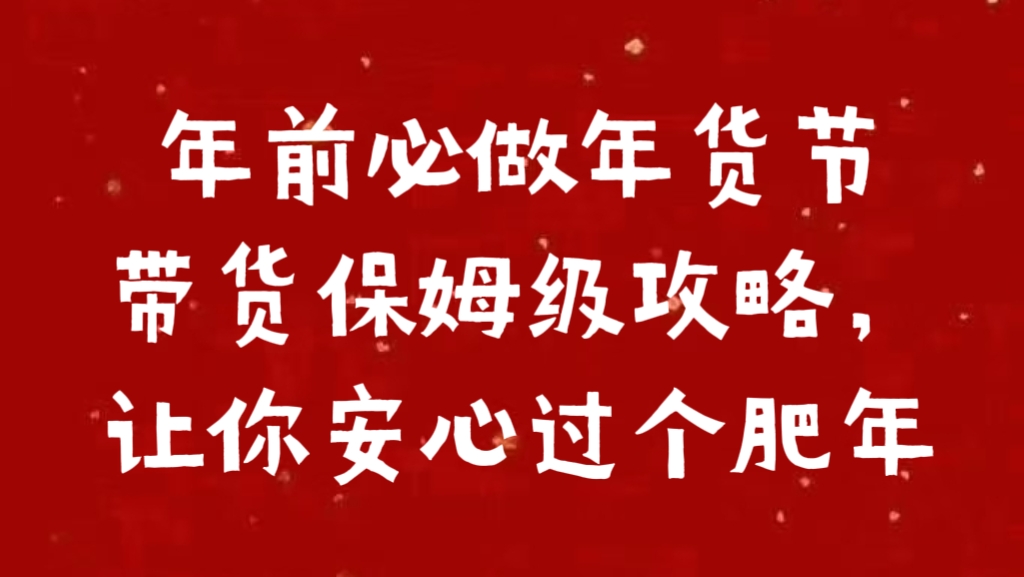 年前必做年货节带货保姆级攻略，让你安心过个肥年-安哥网络创业副业
