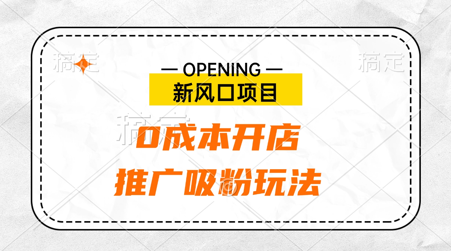 新风口项目、0成本开店、推广吸粉玩法-安哥网络创业副业