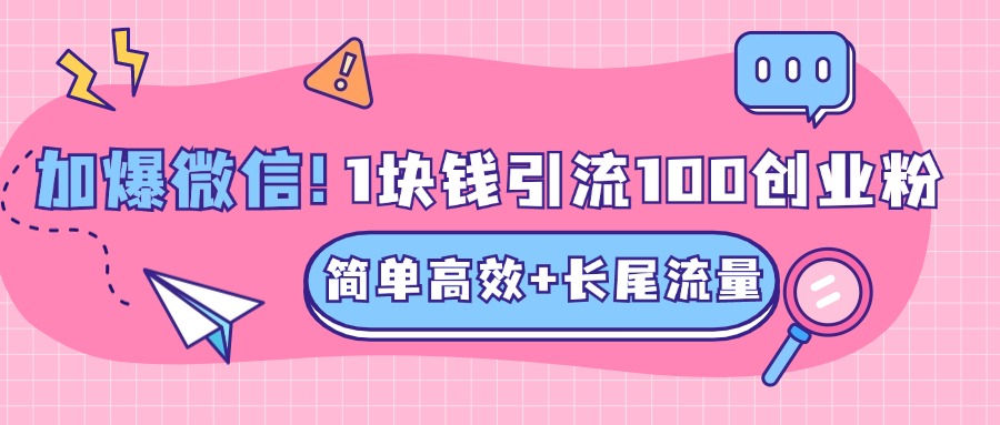 低成本高回报，1块钱引流100个精准创业粉，简单高效+长尾流量，单人单日引流500+创业粉，加爆你的微信-安哥网络创业副业