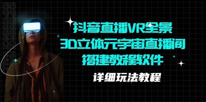 抖音直播VR全景3D立体元宇宙直播间搭建教程软件【详细玩法教程】-安哥网络创业副业