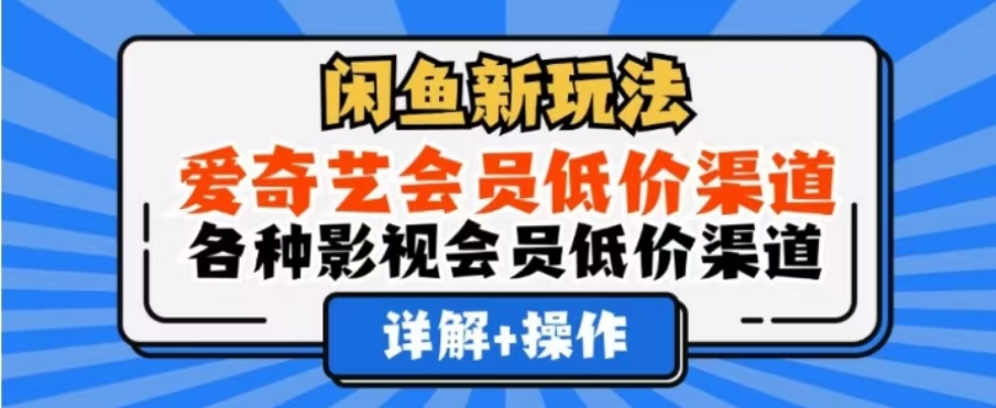 闲鱼新玩法，一天1000+，爱奇艺会员低价渠道，各种影视会员低价渠道-安哥网络创业副业
