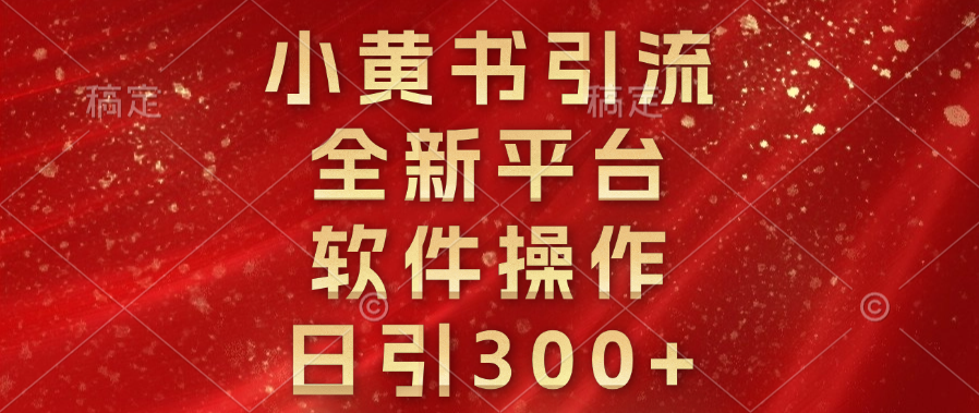 小黄书引流，全新平台，软件操作，日引300+-安哥网络创业副业