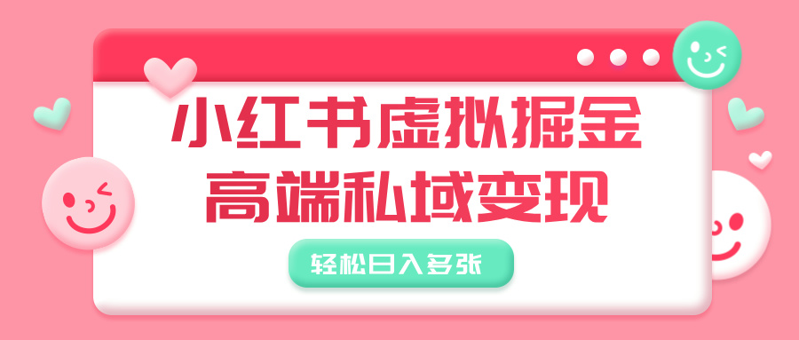 小红书虚拟掘金，高端私域变现，轻松日入多张-安哥网络创业副业