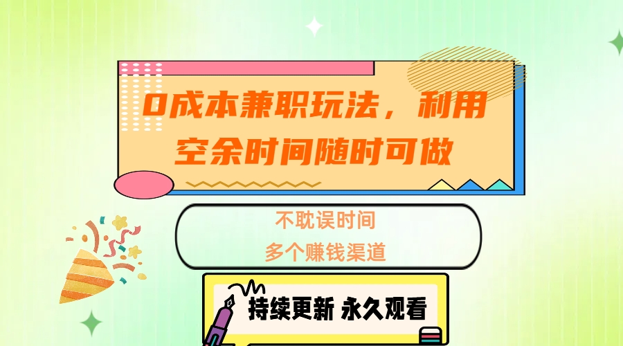 0成本兼职玩法，利用空余时间随时可做，不耽误时间，多个赚钱渠道-安哥网络创业副业