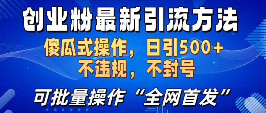创业粉最新引流方法，日引500+ 傻瓜式操作，不封号，不违规，可批量操作（全网首发）-安哥网络创业副业