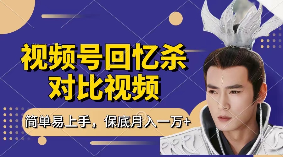 回忆杀对比视频，赚视频号分成计划收益，每天只需一小时，保底月入过万，新手小白轻松上手-安哥网络创业副业