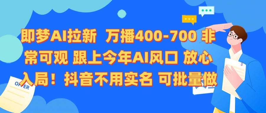 即梦AI拉新 万播400-700 抖音不用实名 可批量做-安哥网络创业副业