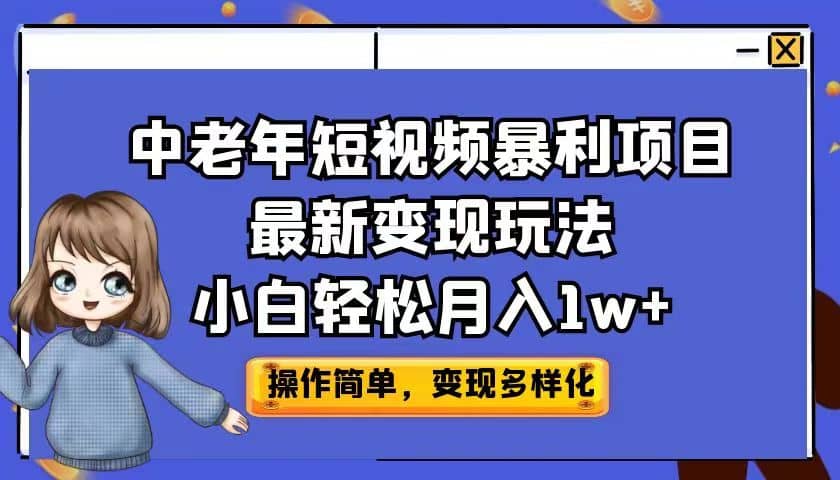 中老年短视频暴利项目最新变现玩法，小白轻松月入1w+-安哥网络创业副业