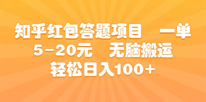 知乎红包答题项目 一单5-20元 无脑搬运 轻松日入100+-安哥网络创业副业