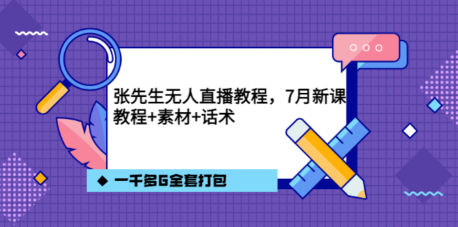 张先生无人直播教程，7月新课，教程素材话术一千多G全套打包-安哥网络创业副业