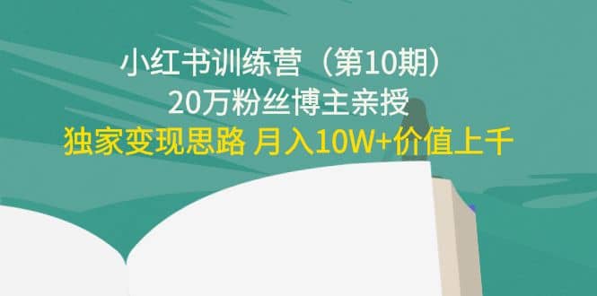 小红书训练营（第10期）20万粉丝博主亲授：独家变现思路-安哥网络创业副业