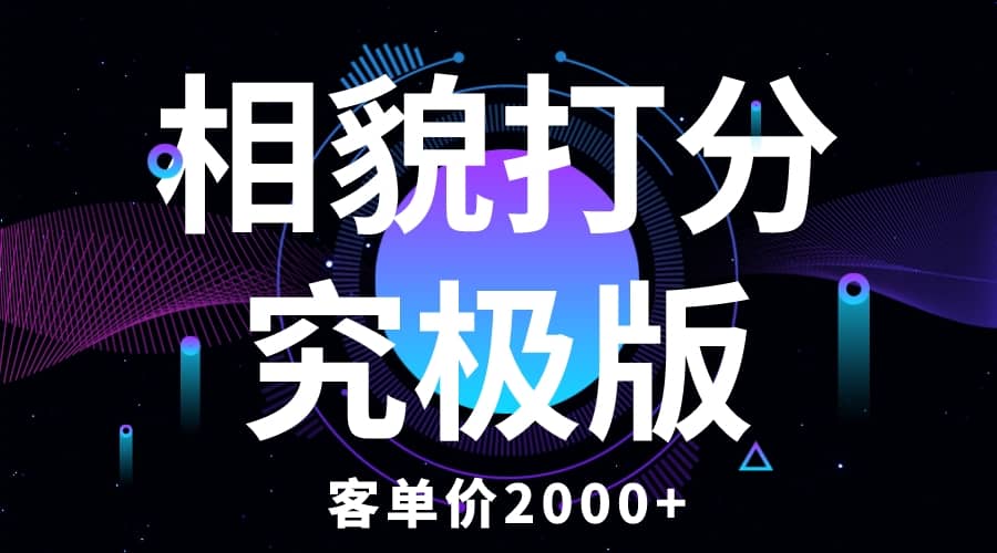 相貌打分究极版，客单价2000+纯新手小白就可操作的项目-安哥网络创业副业
