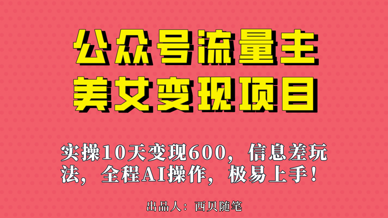 公众号流量主美女变现项目，实操10天变现600+，一个小副业利用AI无脑搬-安哥网络创业副业