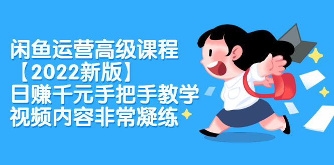 闲鱼运营高级课程【2022新版】，日赚千元手把手教学，视频内容非常凝练-安哥网络创业副业