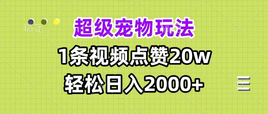 超级宠物视频玩法，1条视频点赞20w，轻松日入2000+-安哥网络创业副业