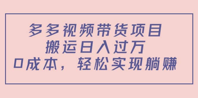 多多视频带货项目（教程+软件）-安哥网络创业副业