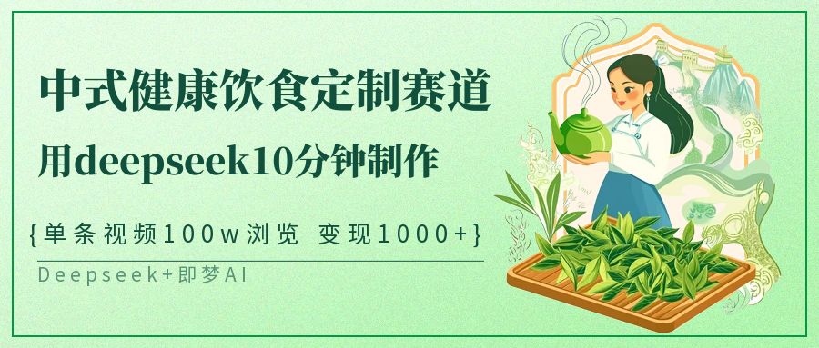 爆火中式健康饮食定制赛道，用deepseek10分钟制作单条视频100w浏览变现1000+-安哥网络创业副业