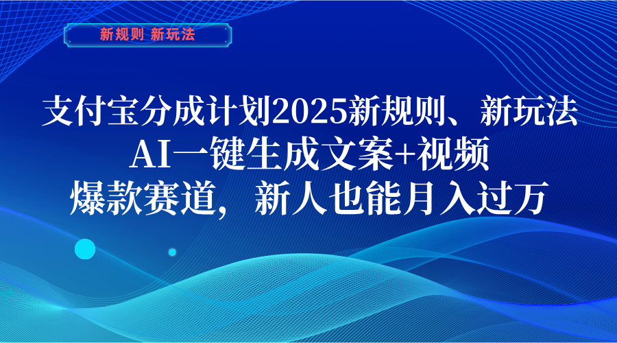 支付宝分成计划  2025新规则、新玩法，AI一键生成文案+视频，爆款赛道，新人也能月入过万-安哥网络创业副业
