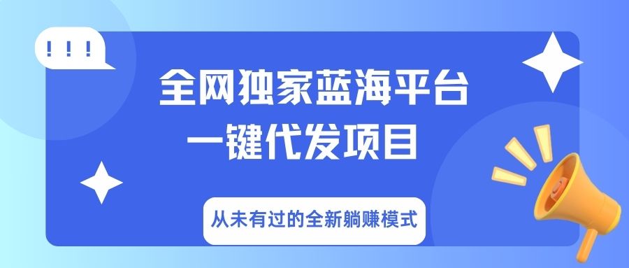 全网独家蓝海平台，一键代发，从未有过的全新躺赚模式-安哥网络创业副业
