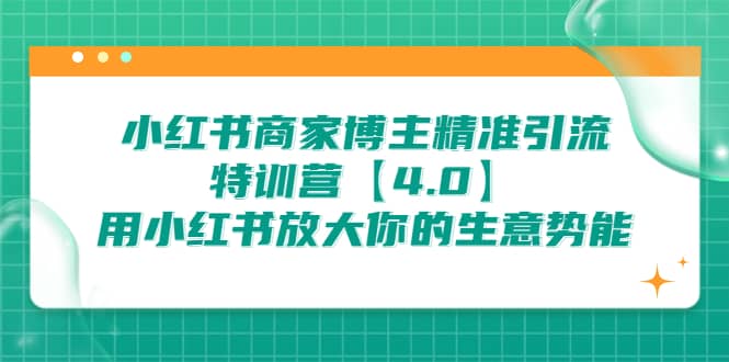 小红书商家 博主精准引流特训营【4.0】用小红书放大你的生意势能-安哥网络创业副业
