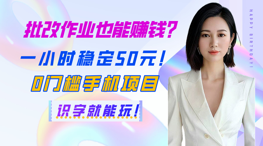 批改作业也能赚钱？一小时稳定50元！0门槛手机项目，识字就能玩！-安哥网络创业副业
