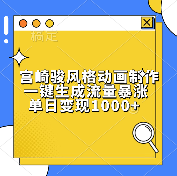 宫崎骏风格动画制作，单日变现1000+，一键生成流量暴涨-安哥网络创业副业