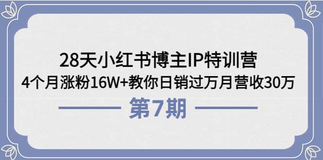 28天小红书博主IP特训营《第6+7期》4个月涨粉16W+教你日销过万月营收30万-安哥网络创业副业