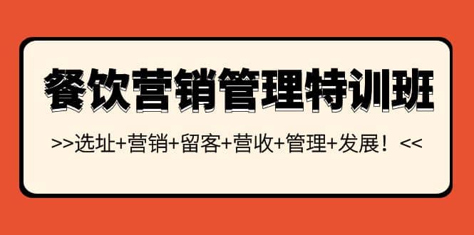 餐饮营销管理特训班：选址+营销+留客+营收+管理+发展-安哥网络创业副业