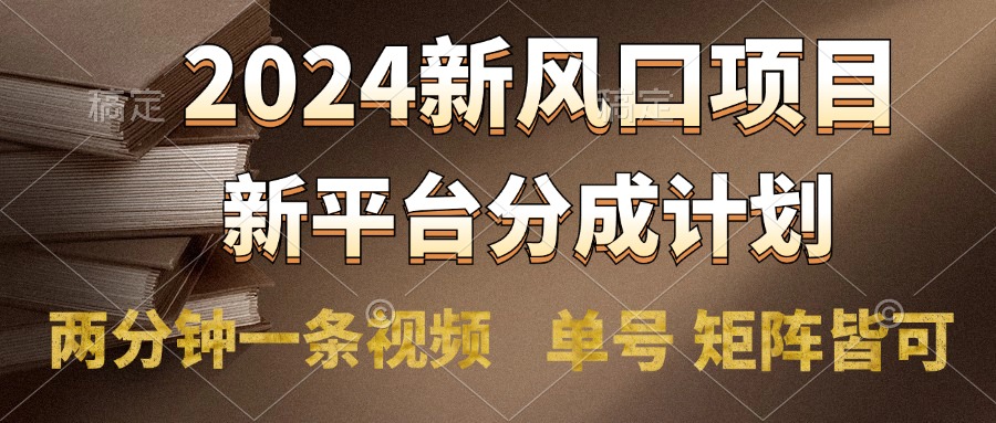 2024风口项目，新平台分成计划，两分钟一条视频，单号轻松上手月入9000+-安哥网络创业副业