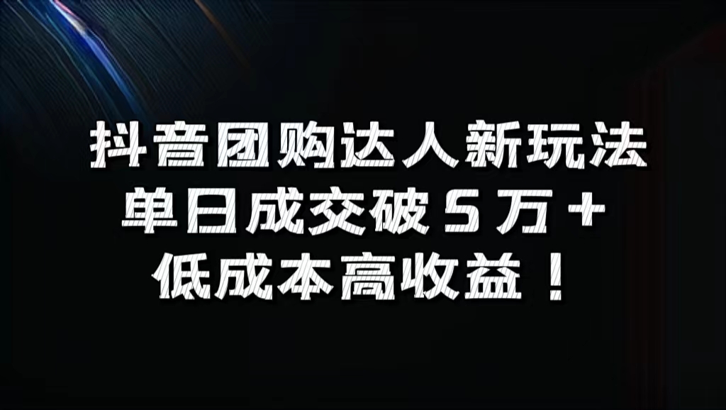抖音团购达人新玩法，单日成交破5万+，低成本高收益！-安哥网络创业副业