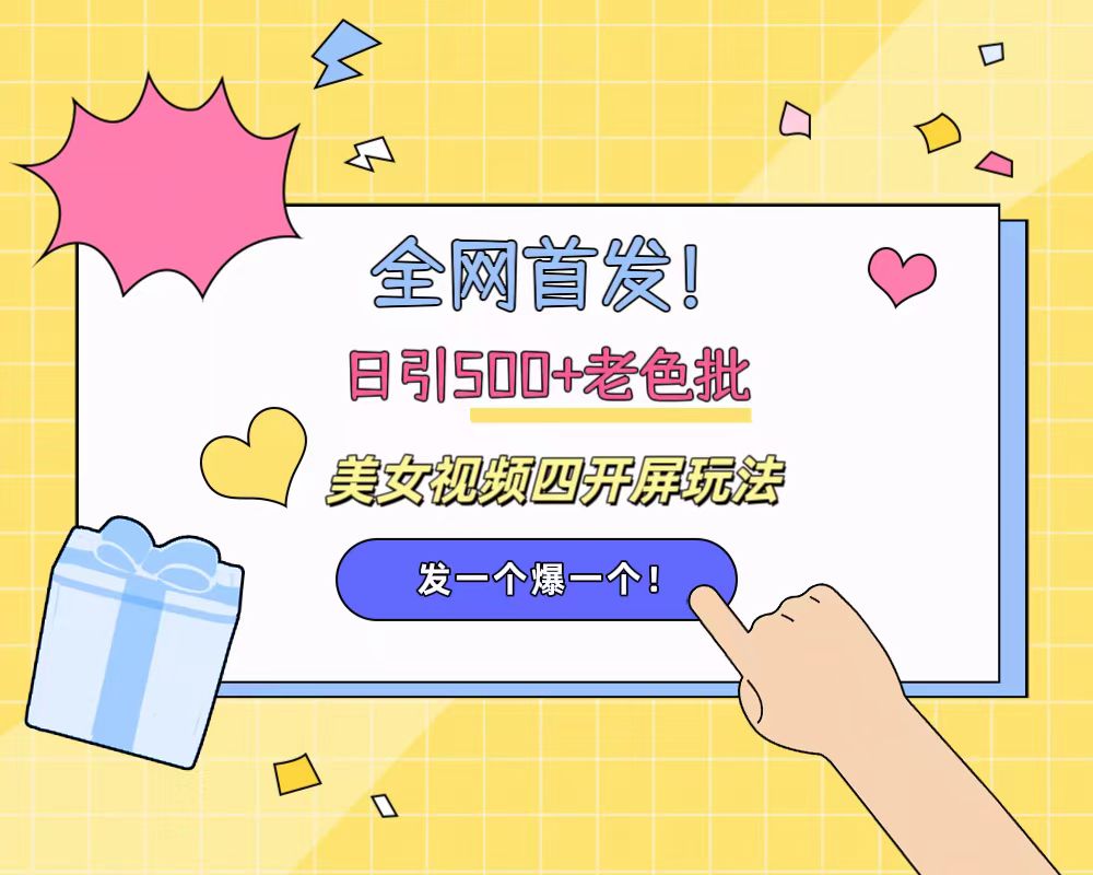 全网首发！日引500+老色批 美女视频四开屏玩法！发一个爆一个！-安哥网络创业副业