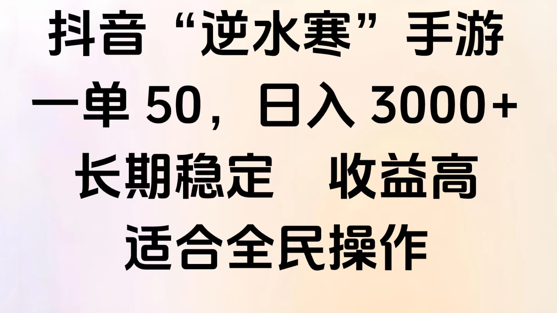 靠抖音手游”逆水寒“，第三平台暴力变现，几分钟一条视频，一部手机就能操作，附带资料教程。-安哥网络创业副业