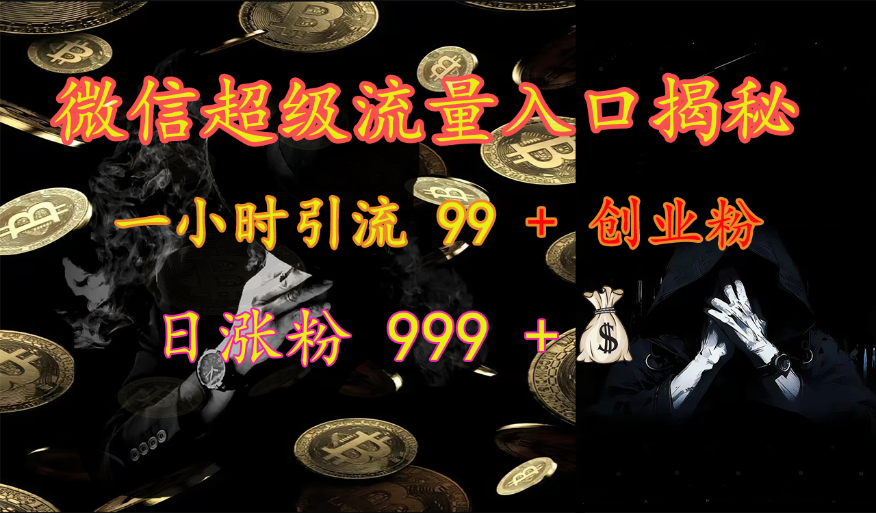 微信超级流量入口揭秘：一小时引流 99 + 创业粉，日涨粉 999 +【揭秘】-安哥网络创业副业
