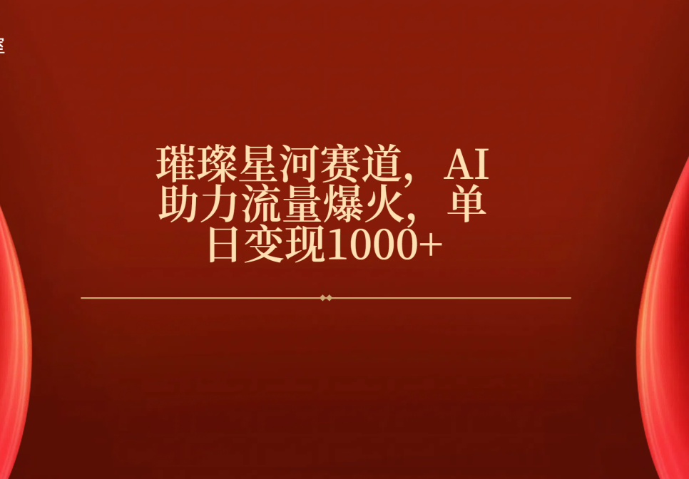 璀璨星河赛道，AI助力流量爆火，单日变现1000+-安哥网络创业副业