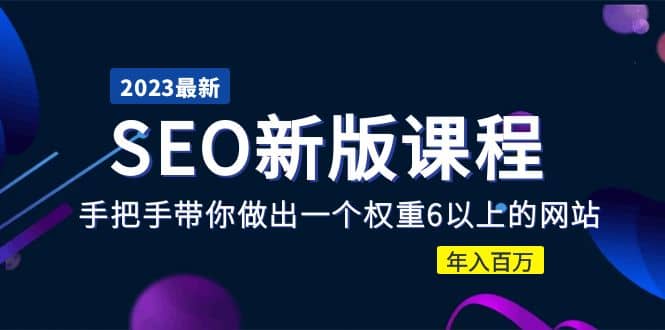 2023某大佬收费SEO新版课程：手把手带你做出一个权重6以上的网站-安哥网络创业副业