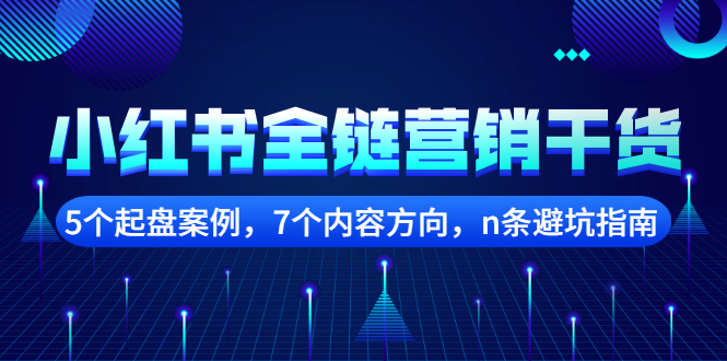 小红书全链营销干货，5个起盘案例，7个内容方向，n条避坑指南-安哥网络创业副业