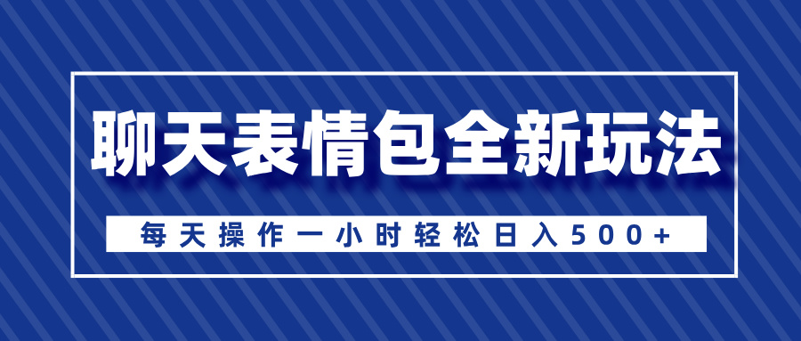 聊天表情包全新玩法，无脑搬运100%原创，每天操作一小时轻松日入500+-安哥网络创业副业