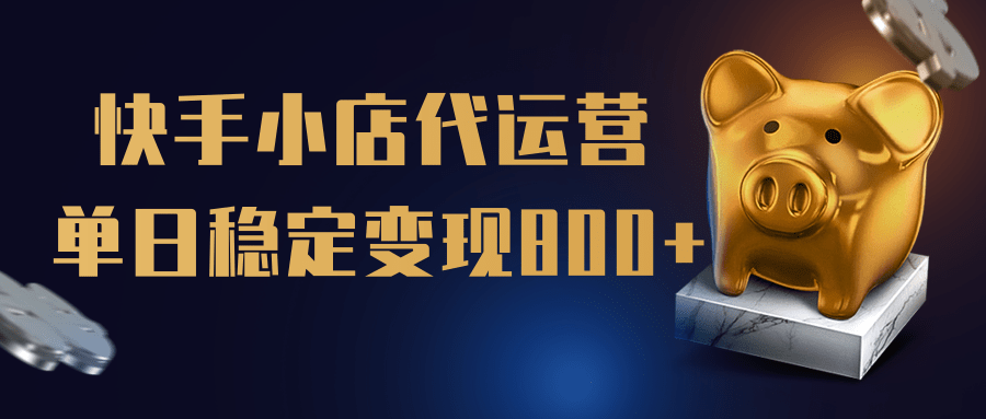 【快手小店代运营】限时托管计划，全程喂饭，单日稳定变现800＋-安哥网络创业副业