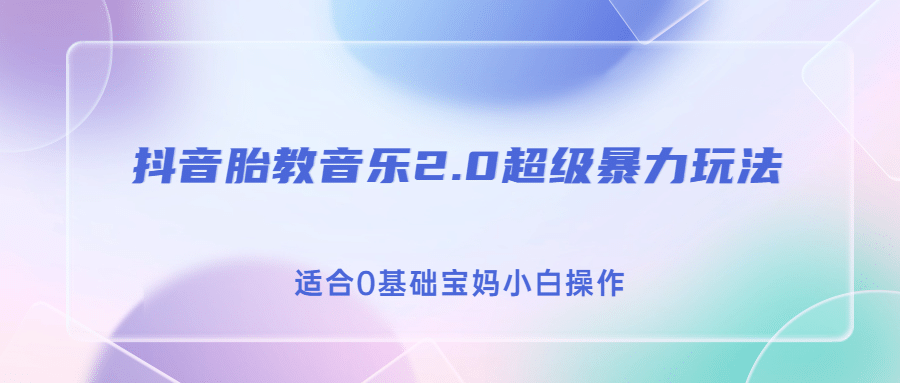 抖音胎教音乐2.0，超级暴力变现玩法，日入500+，适合0基础宝妈小白操作-安哥网络创业副业