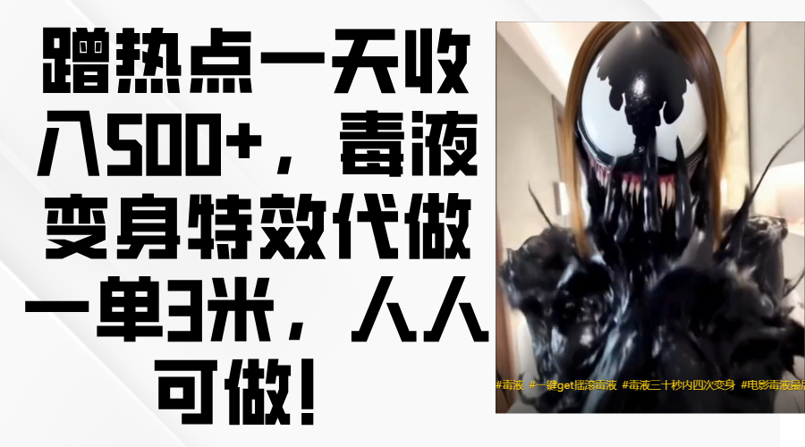 毒液变身特效代做一单3米，蹭热点一天收入500+，人人可做！-安哥网络创业副业